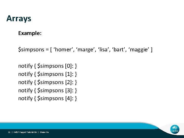 Arrays Example: $simpsons = [ ‘homer’, ‘marge’, ‘lisa’, ‘bart’, ‘maggie’ ] notify { $simpsons