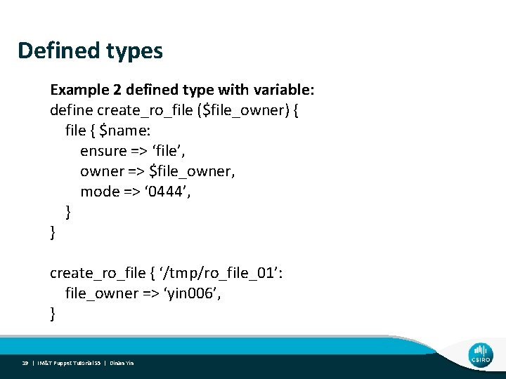 Defined types Example 2 defined type with variable: define create_ro_file ($file_owner) { file {