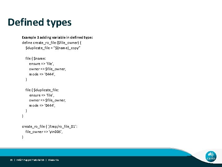 Defined types Example 3 adding variable in defined type: define create_ro_file ($file_owner) { $duplicate_file