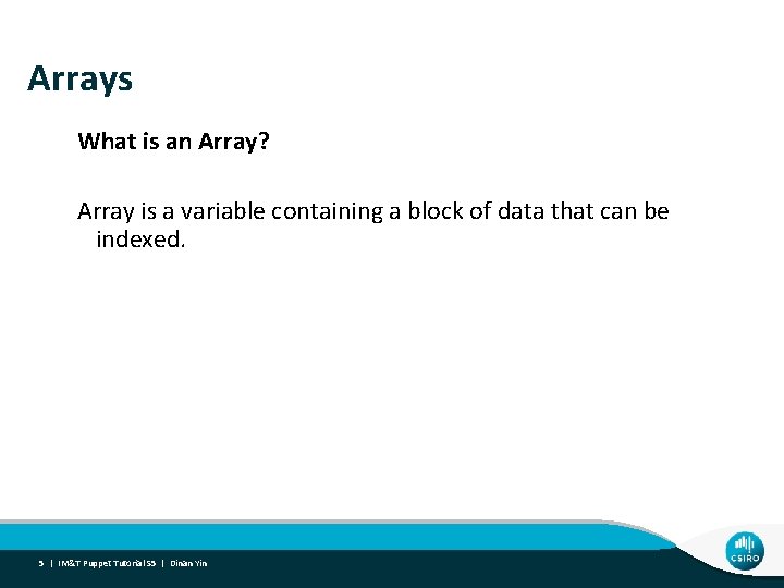 Arrays What is an Array? Array is a variable containing a block of data