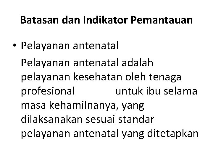 Batasan dan Indikator Pemantauan • Pelayanan antenatal adalah pelayanan kesehatan oleh tenaga profesional untuk