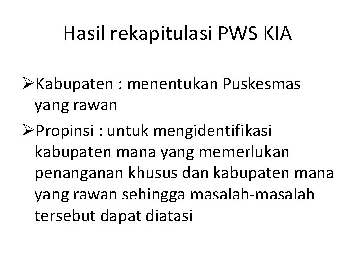 Hasil rekapitulasi PWS KIA ØKabupaten : menentukan Puskesmas yang rawan ØPropinsi : untuk mengidentifikasi