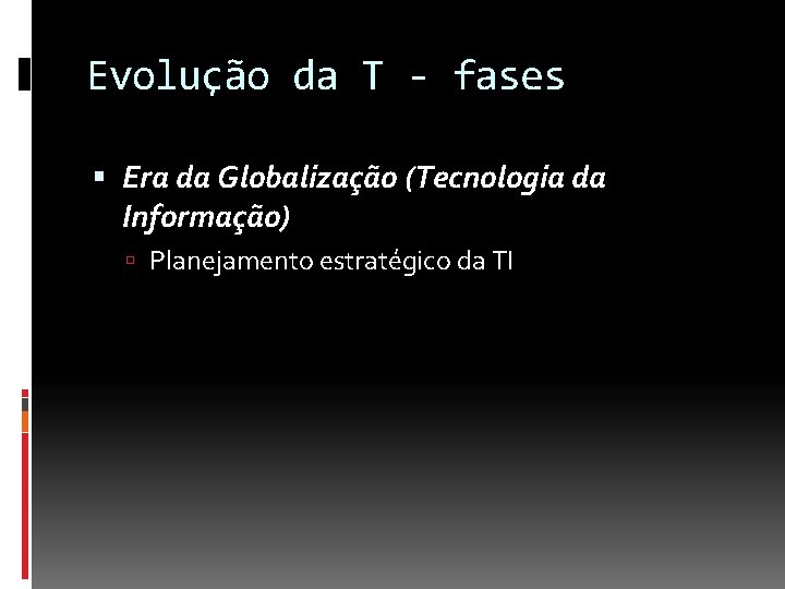 Evolução da T - fases Era da Globalização (Tecnologia da Informação) Planejamento estratégico da