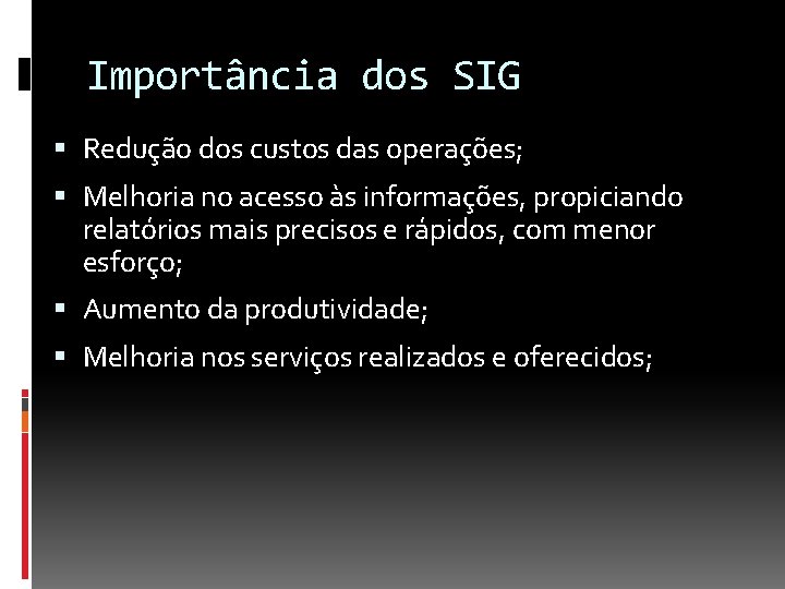 Importância dos SIG Redução dos custos das operações; Melhoria no acesso às informações, propiciando