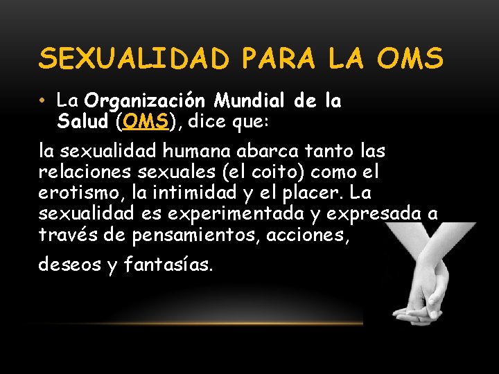 SEXUALIDAD PARA LA OMS • La Organización Mundial de la Salud (OMS), dice que: