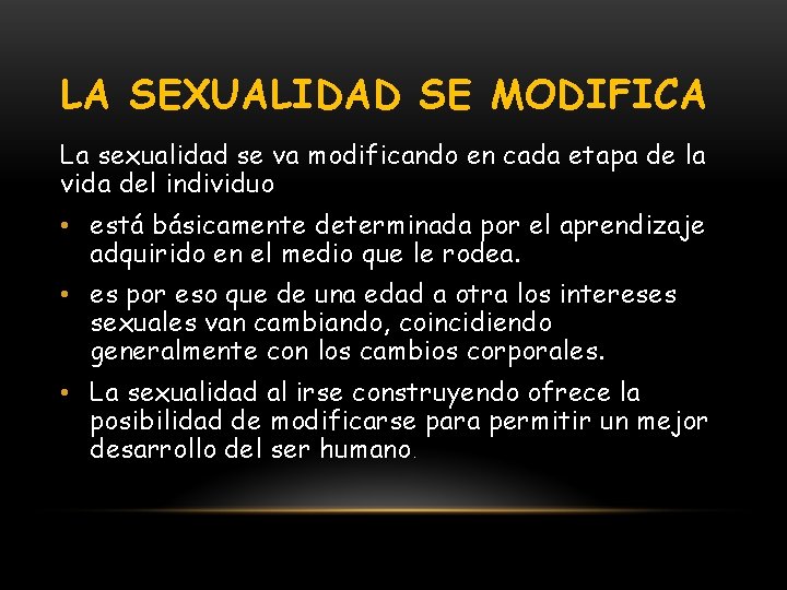 LA SEXUALIDAD SE MODIFICA La sexualidad se va modificando en cada etapa de la