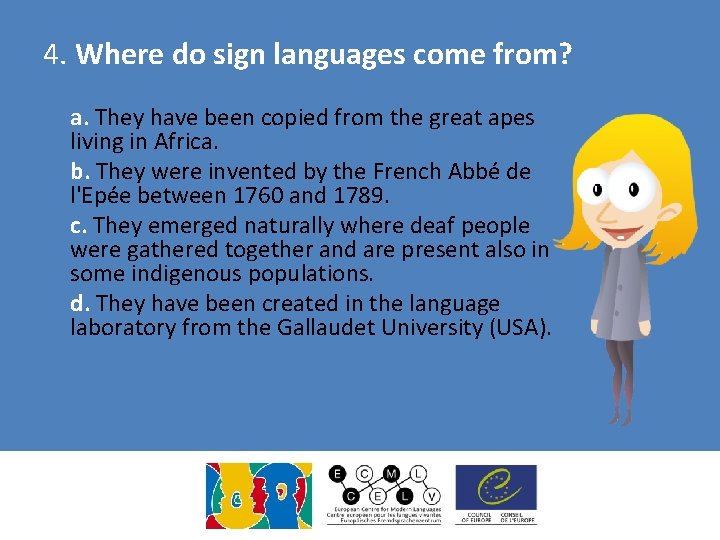 4. Where do sign languages come from? a. They have been copied from the