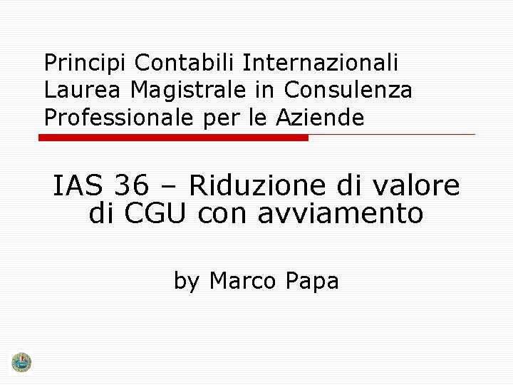 Principi Contabili Internazionali Laurea Magistrale in Consulenza Professionale per le Aziende IAS 36 –