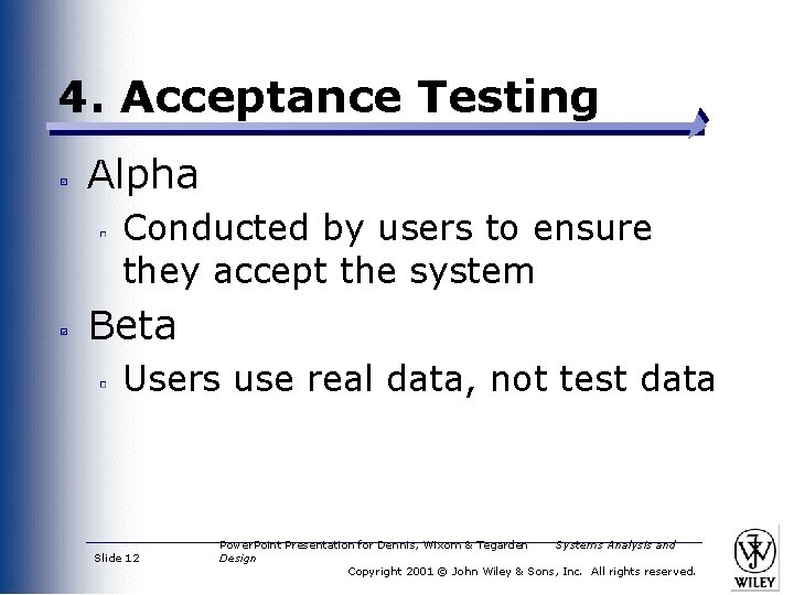 4. Acceptance Testing Alpha Conducted by users to ensure they accept the system Beta