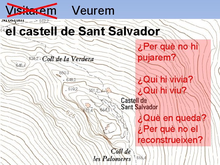 Visitarem Veurem el castell de Sant Salvador ¿Per què no hi pujarem? ¿Qui hi