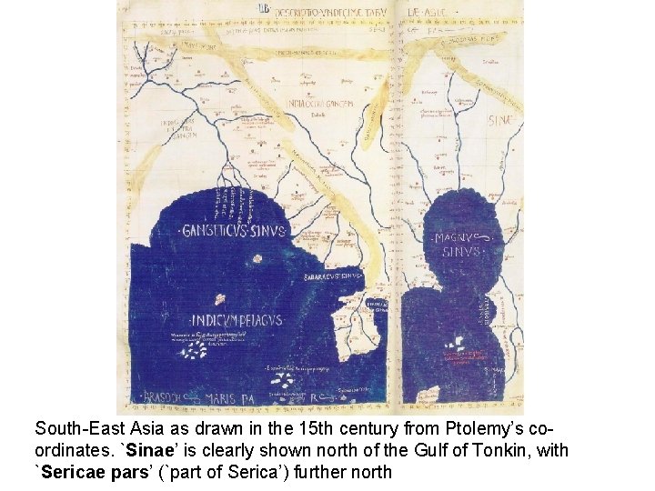 South-East Asia as drawn in the 15 th century from Ptolemy’s coordinates. `Sinae’ is