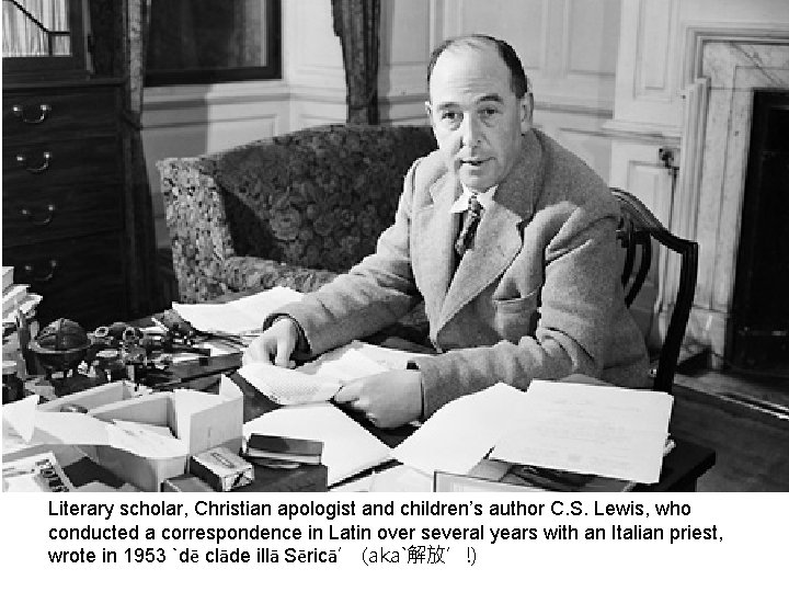 Literary scholar, Christian apologist and children’s author C. S. Lewis, who conducted a correspondence