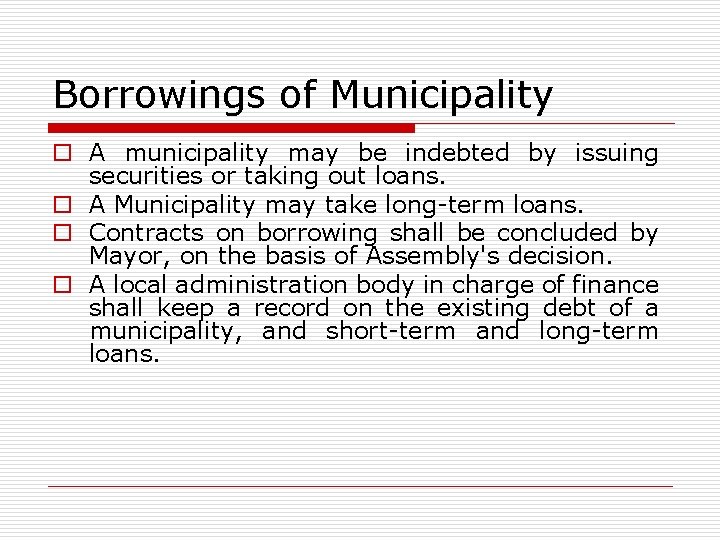 Borrowings of Municipality o A municipality may be indebted by issuing securities or taking