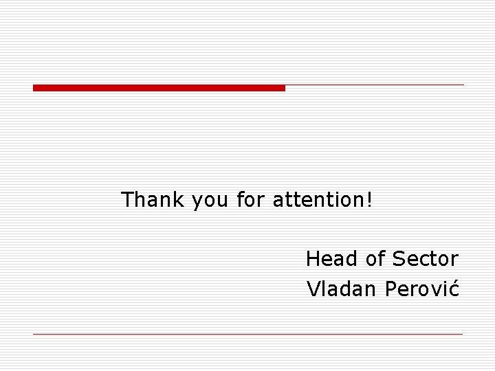 Thank you for attention! Head of Sector Vladan Perović 