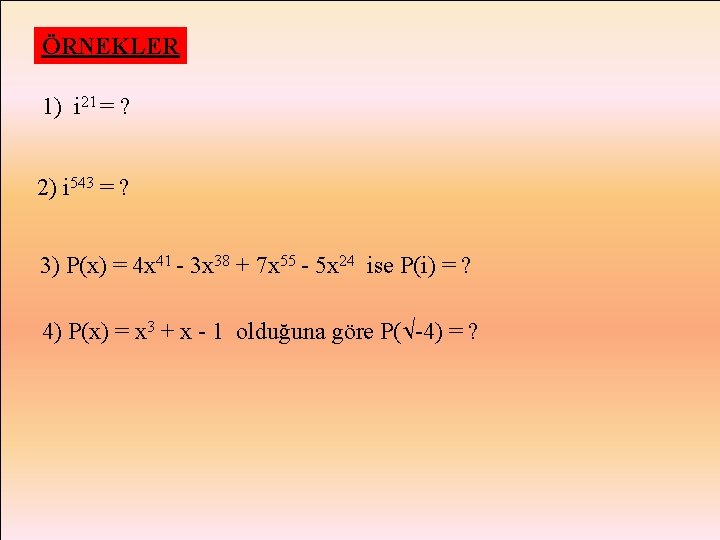 ÖRNEKLER 1) i 21 = ? 2) i 543 = ? 3) P(x) =