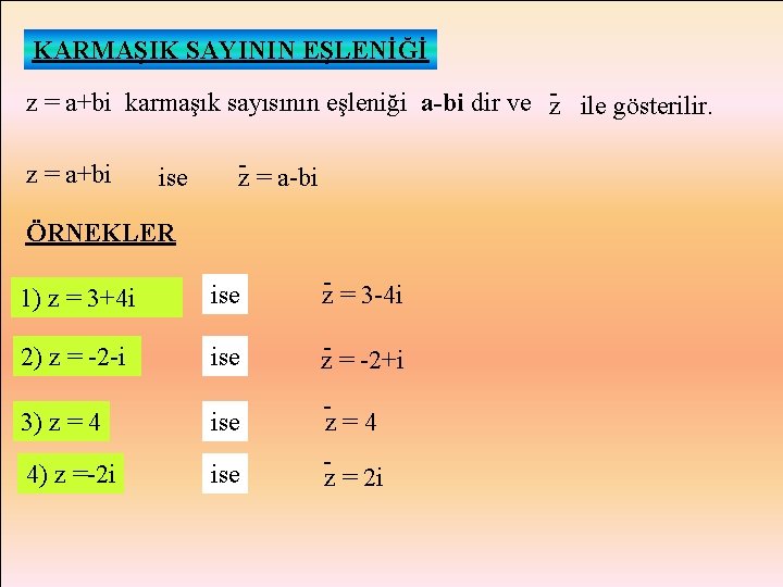 KARMAŞIK SAYININ EŞLENİĞİ z = a+bi karmaşık sayısının eşleniği a-bi dir ve -z ile