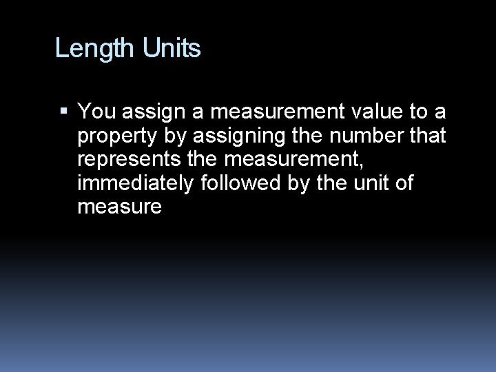 Length Units You assign a measurement value to a property by assigning the number