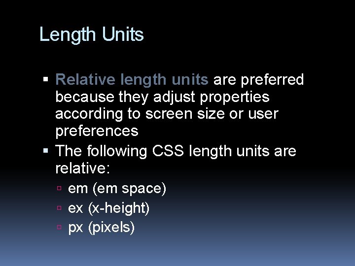 Length Units Relative length units are preferred because they adjust properties according to screen