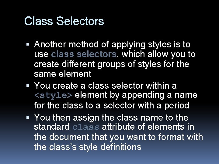 Class Selectors Another method of applying styles is to use class selectors, which allow