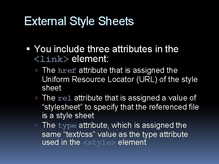 External Style Sheets You include three attributes in the <link> element: The href attribute