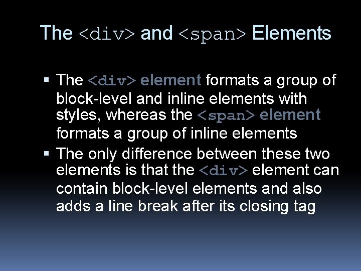 The <div> and <span> Elements The <div> element formats a group of block-level and