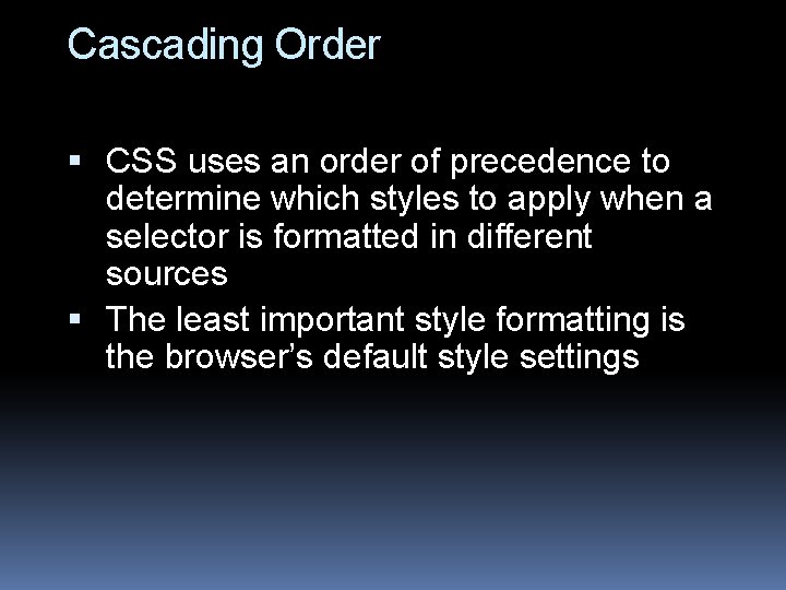 Cascading Order CSS uses an order of precedence to determine which styles to apply