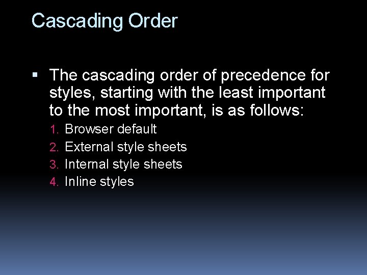 Cascading Order The cascading order of precedence for styles, starting with the least important