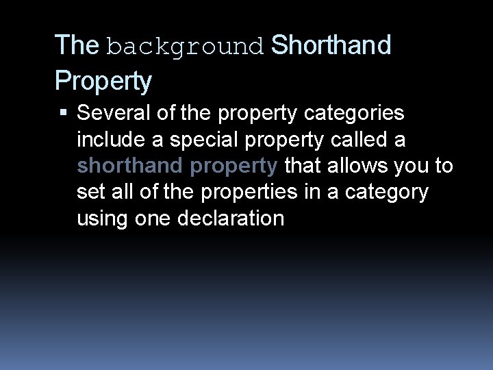 The background Shorthand Property Several of the property categories include a special property called