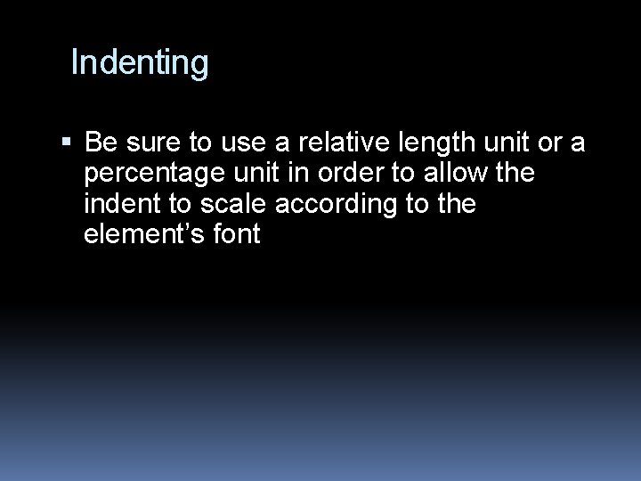 Indenting Be sure to use a relative length unit or a percentage unit in