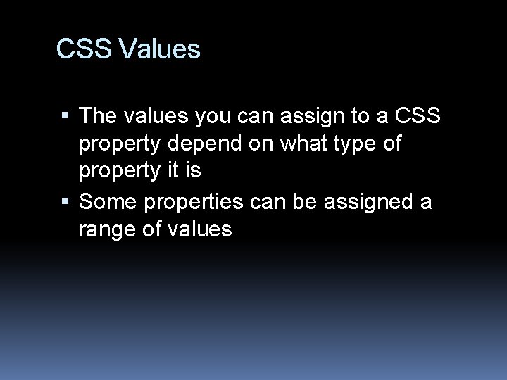 CSS Values The values you can assign to a CSS property depend on what