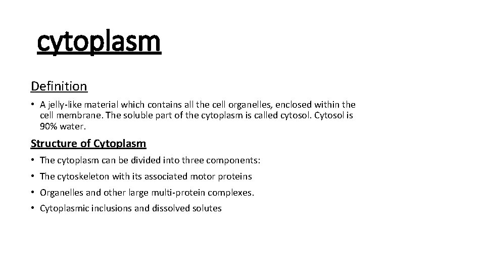 cytoplasm Definition • A jelly-like material which contains all the cell organelles, enclosed within cytoplasm Definition • A jelly-like material which contains all the cell organelles, enclosed within