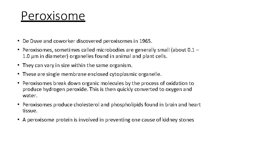 Peroxisome • De Duve and coworker discovered peroxisomes in 1965. • Peroxisomes, sometimes called