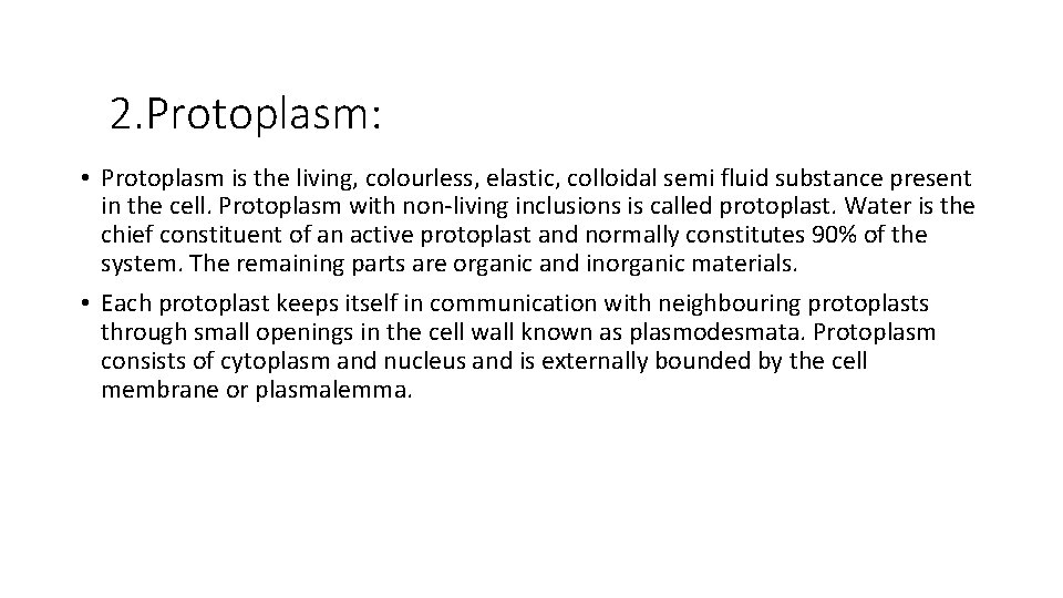 2. Protoplasm: • Protoplasm is the living, colourless, elastic, colloidal semi fluid substance present 2. Protoplasm: • Protoplasm is the living, colourless, elastic, colloidal semi fluid substance present