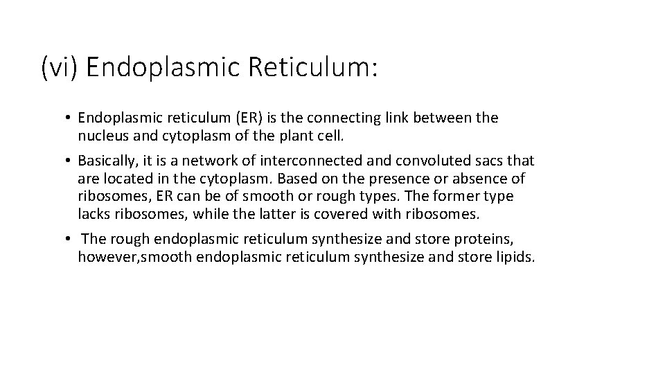 (vi) Endoplasmic Reticulum: • Endoplasmic reticulum (ER) is the connecting link between the nucleus