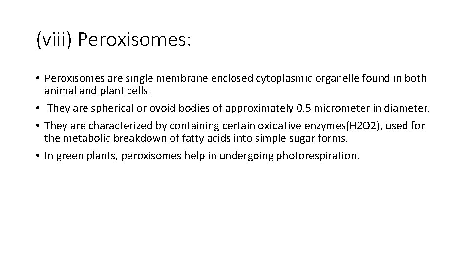 (viii) Peroxisomes: • Peroxisomes are single membrane enclosed cytoplasmic organelle found in both animal