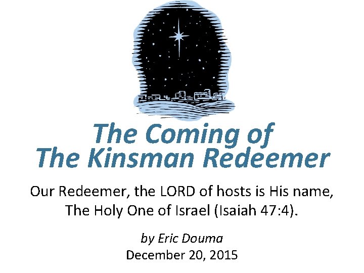The Coming of The Kinsman Redeemer Our Redeemer, the LORD of hosts is His