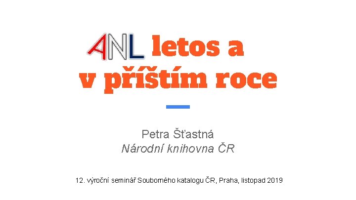 letos a v příštím roce Petra Šťastná Národní knihovna ČR 12. výroční seminář Souborného