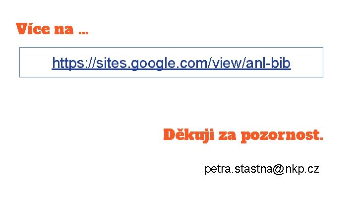 Více na. . . https: //sites. google. com/view/anl-bib Děkuji za pozornost. petra. stastna@nkp. cz