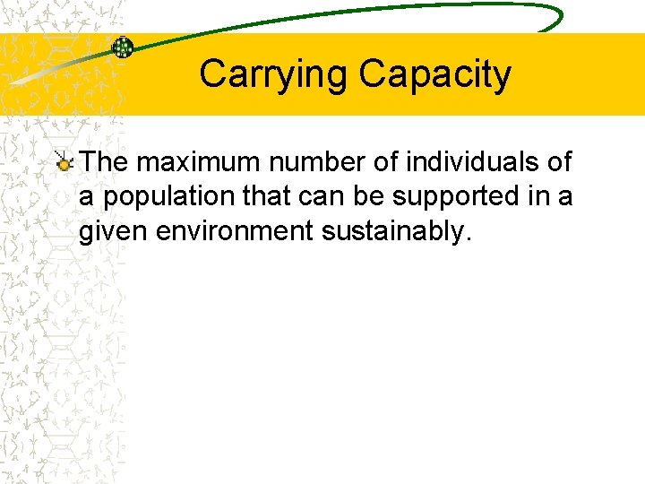 Carrying Capacity The maximum number of individuals of a population that can be supported