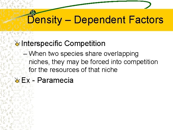 Density – Dependent Factors Interspecific Competition – When two species share overlapping niches, they