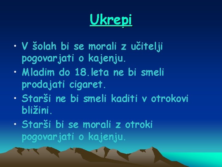 Ukrepi • V šolah bi se morali z učitelji pogovarjati o kajenju. • Mladim