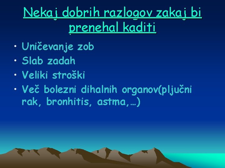 Nekaj dobrih razlogov zakaj bi prenehal kaditi • • Uničevanje zob Slab zadah Veliki