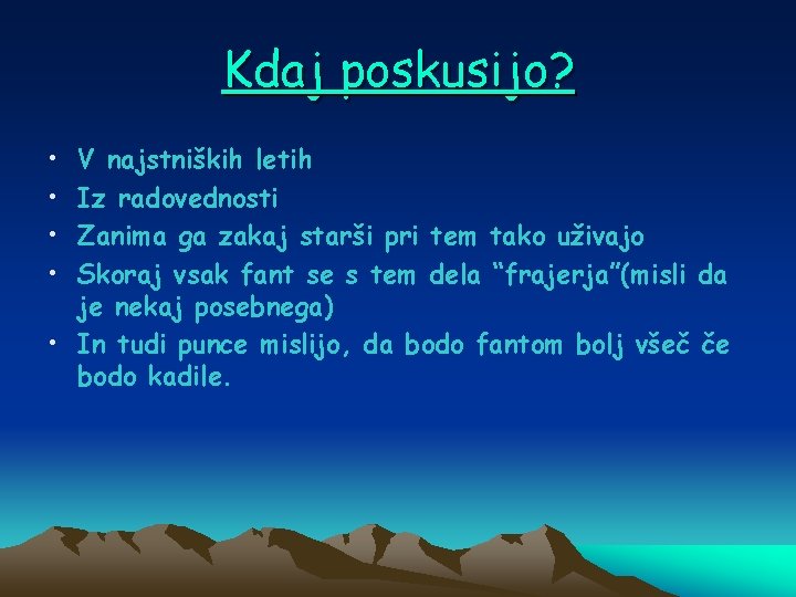 Kdaj poskusijo? • • V najstniških letih Iz radovednosti Zanima ga zakaj starši pri