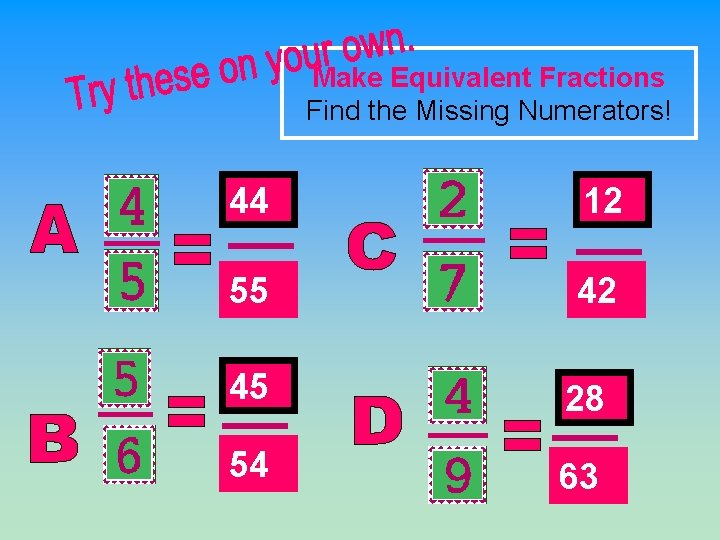 Make Equivalent Fractions Find the Missing Numerators! 44 12 55 42 45 28 54