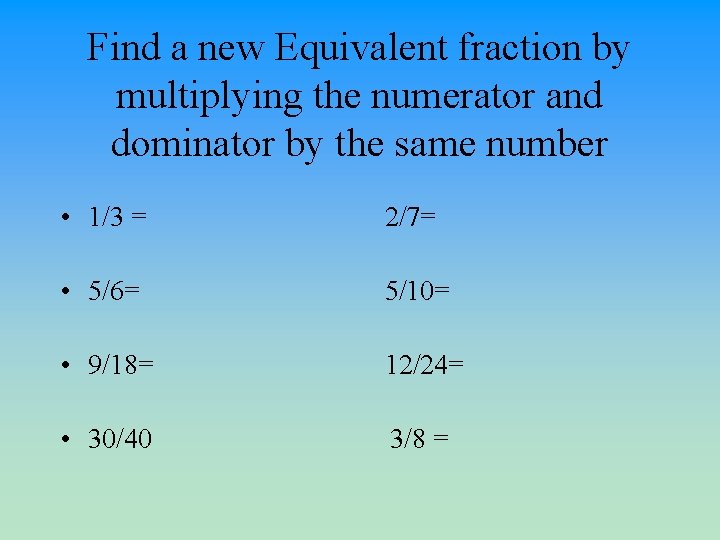 Find a new Equivalent fraction by multiplying the numerator and dominator by the same