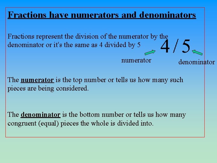 Fractions have numerators and denominators Fractions represent the division of the numerator by the