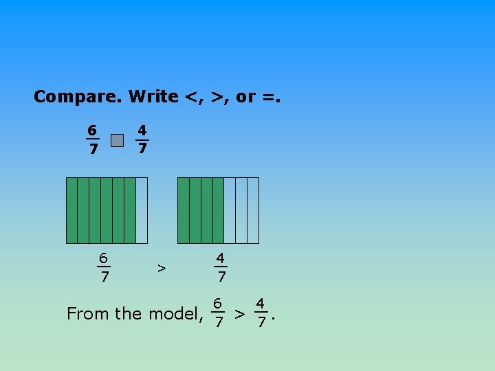 Compare. Write <, >, or =. 4 __ 6 __ 7 7 6 __