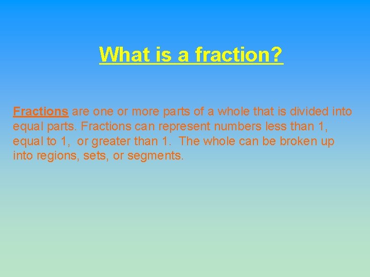 What is a fraction? Fractions are one or more parts of a whole that