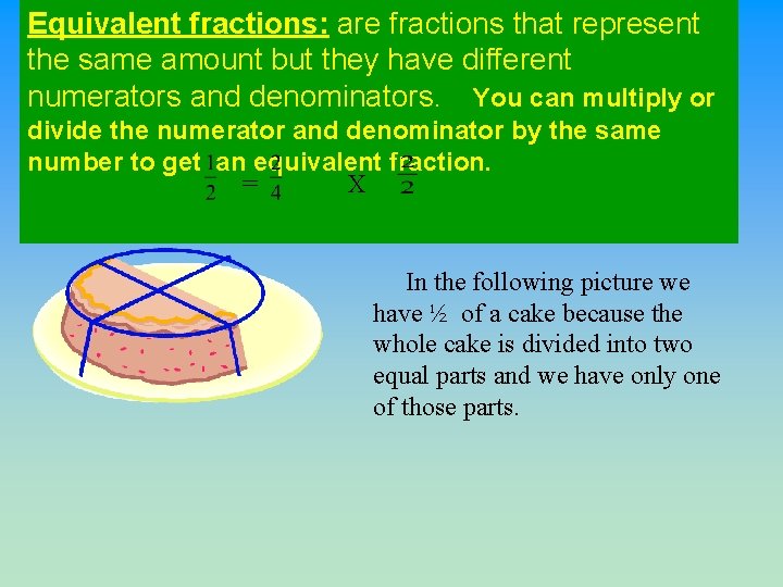 Equivalent fractions: are fractions that represent the same amount but they have different numerators