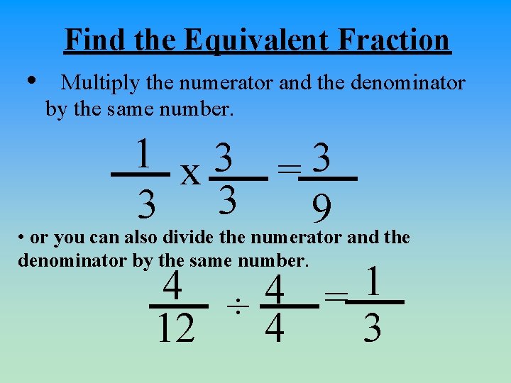 Find the Equivalent Fraction • Multiply the numerator and the denominator by the same